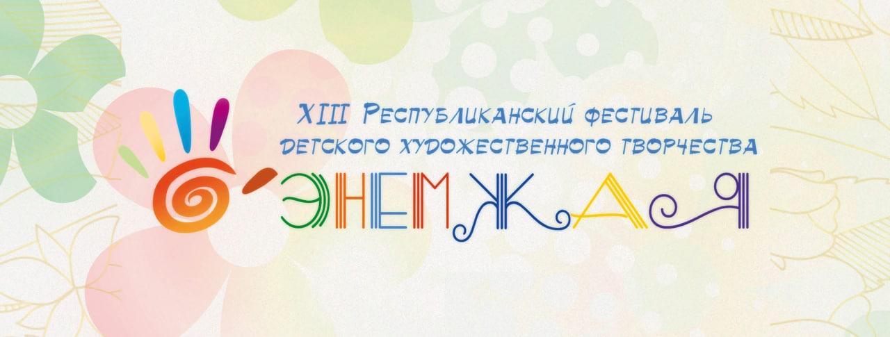 XIII Республиканский фестиваль детского художественного творчества «Энемжая»